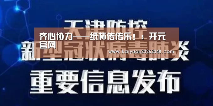 齐心协力——纸杯传传乐!:开元官网(图4) 开元娱乐